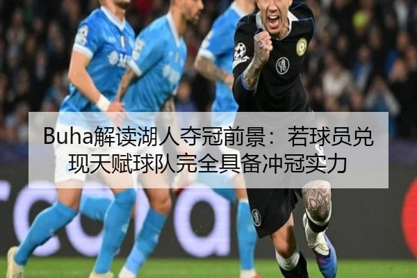 Buha解读湖人夺冠前景:若球员兑现天赋球队完全具备冲冠实力